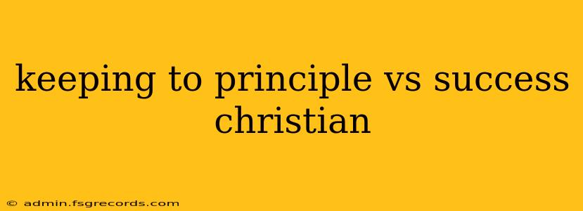 keeping to principle vs success christian