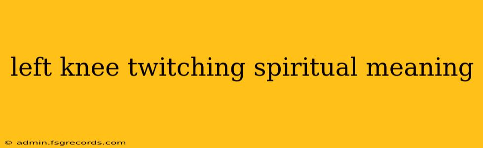 left knee twitching spiritual meaning