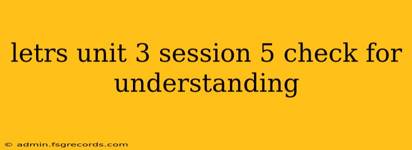 letrs unit 3 session 5 check for understanding