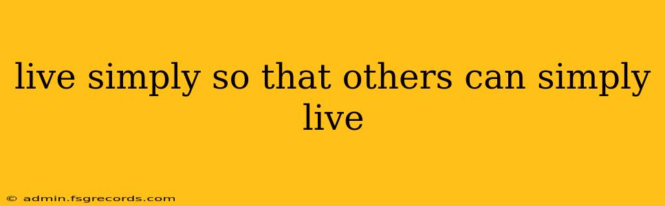 live simply so that others can simply live