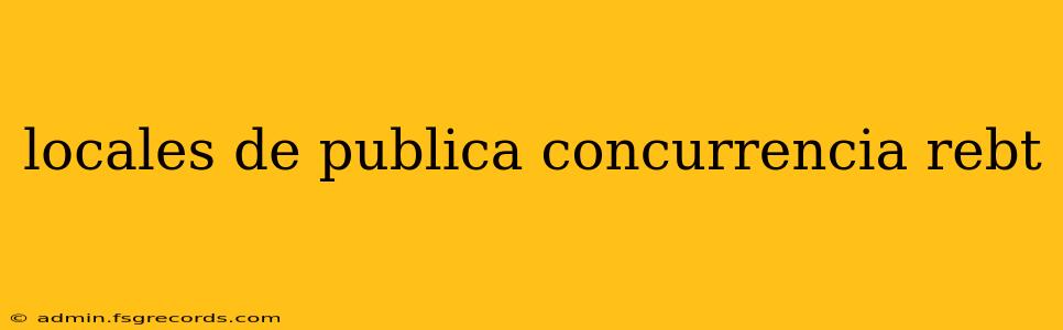 locales de publica concurrencia rebt