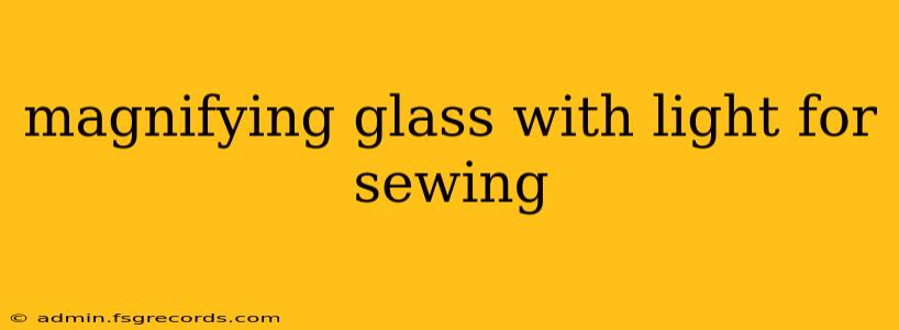 magnifying glass with light for sewing