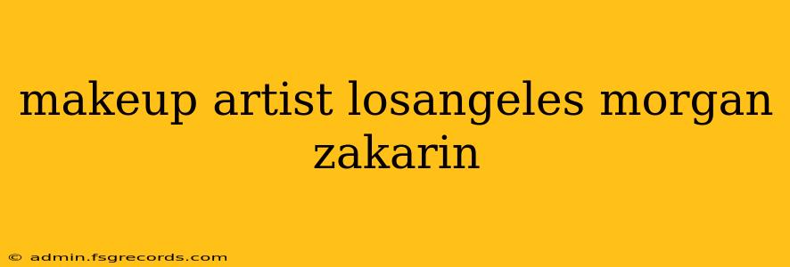 makeup artist losangeles morgan zakarin