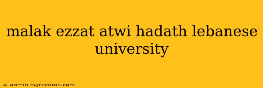 malak ezzat atwi hadath lebanese university