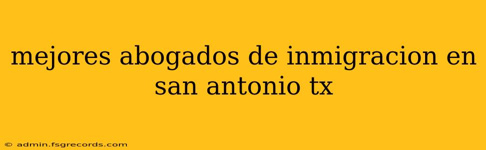 mejores abogados de inmigracion en san antonio tx