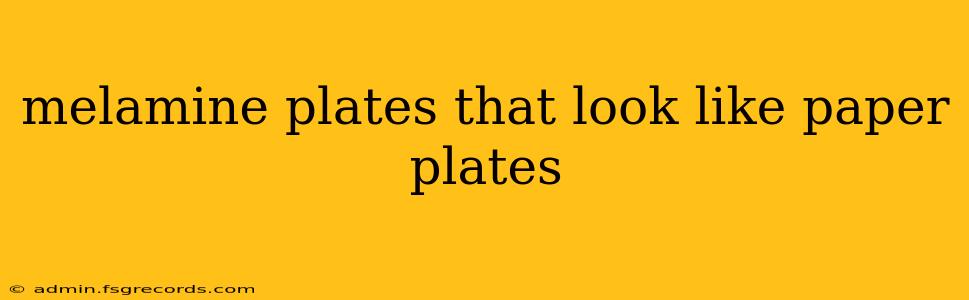 melamine plates that look like paper plates