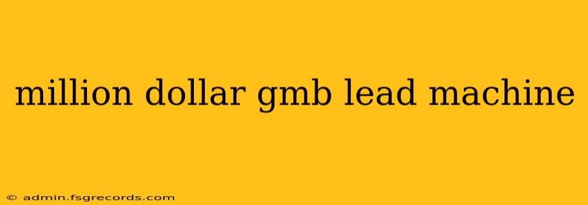 million dollar gmb lead machine