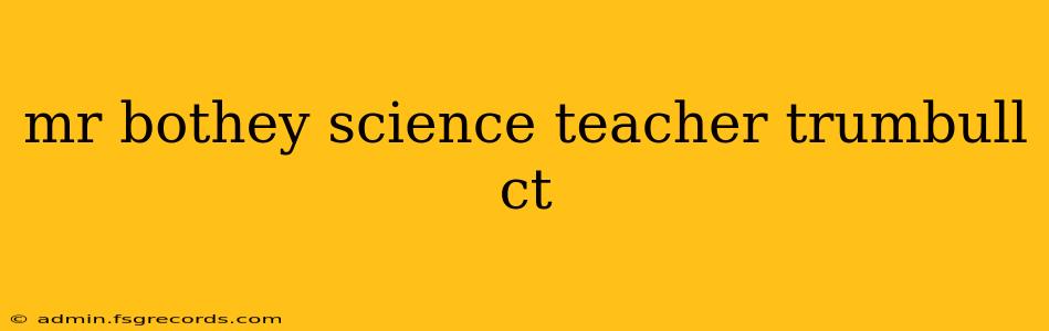 mr bothey science teacher trumbull ct