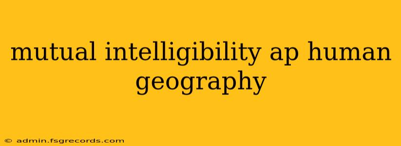 mutual intelligibility ap human geography