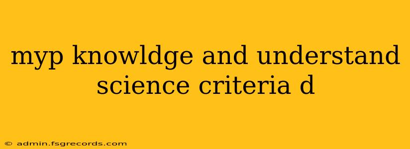 myp knowldge and understand science criteria d