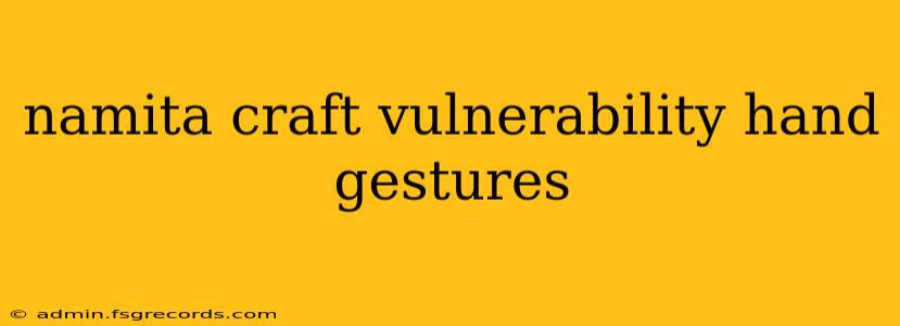 namita craft vulnerability hand gestures