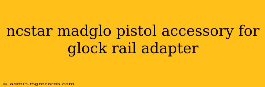 ncstar madglo pistol accessory for glock rail adapter