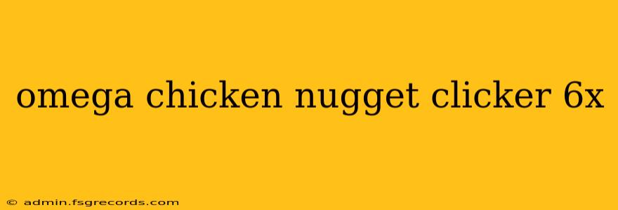 omega chicken nugget clicker 6x