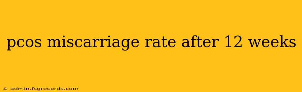 pcos miscarriage rate after 12 weeks