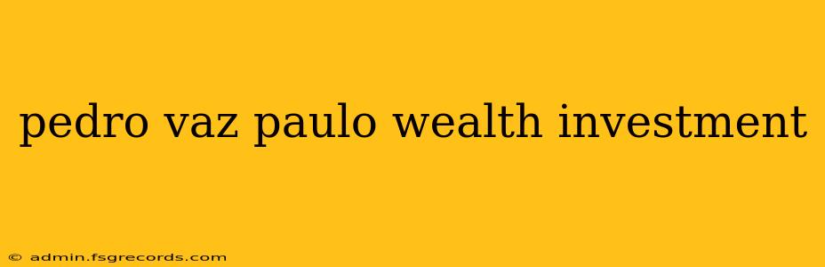 pedro vaz paulo wealth investment