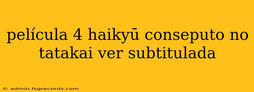 película 4 haikyū conseputo no tatakai ver subtitulada