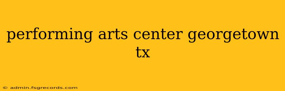 performing arts center georgetown tx