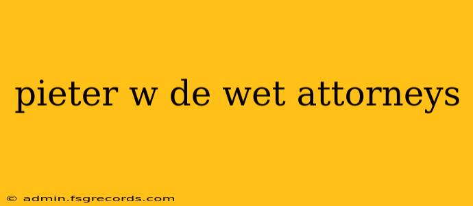 pieter w de wet attorneys