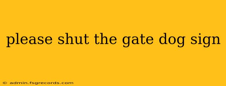 please shut the gate dog sign