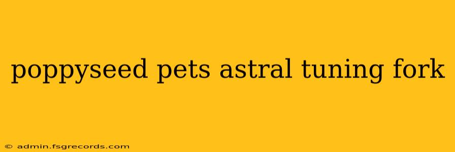 poppyseed pets astral tuning fork