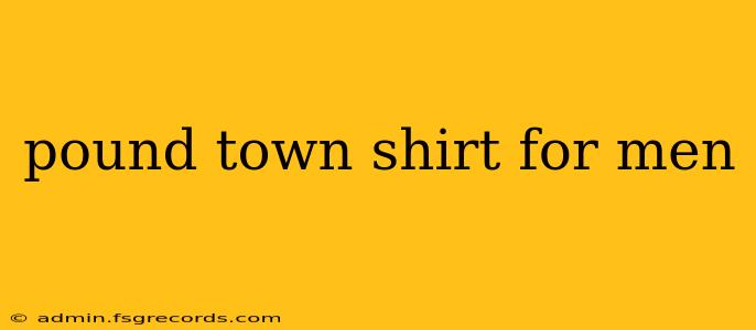 pound town shirt for men