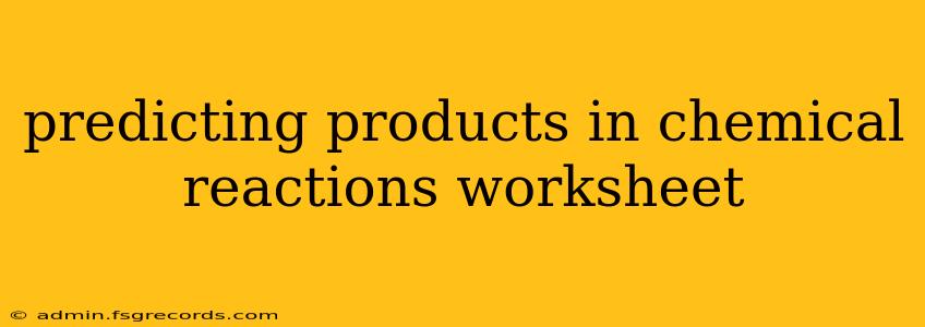 predicting products in chemical reactions worksheet