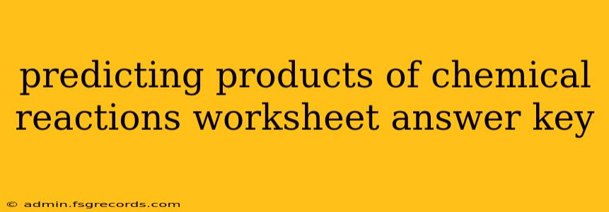 predicting products of chemical reactions worksheet answer key