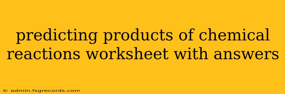 predicting products of chemical reactions worksheet with answers