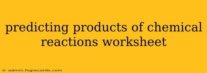 predicting products of chemical reactions worksheet