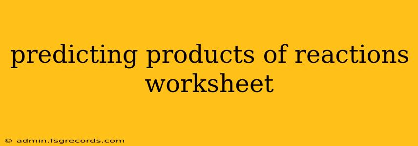 predicting products of reactions worksheet