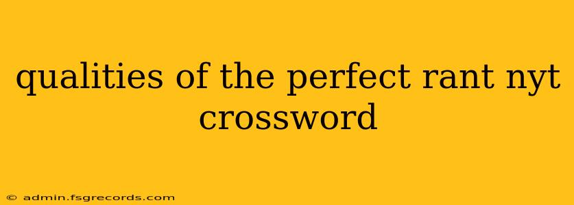 qualities of the perfect rant nyt crossword