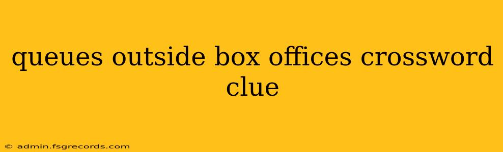 queues outside box offices crossword clue