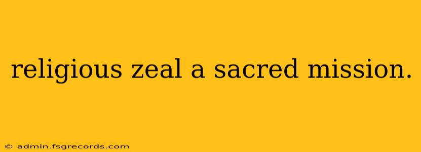 religious zeal a sacred mission.