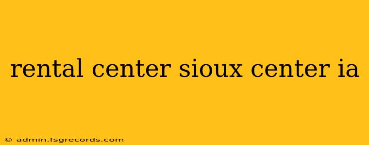 rental center sioux center ia