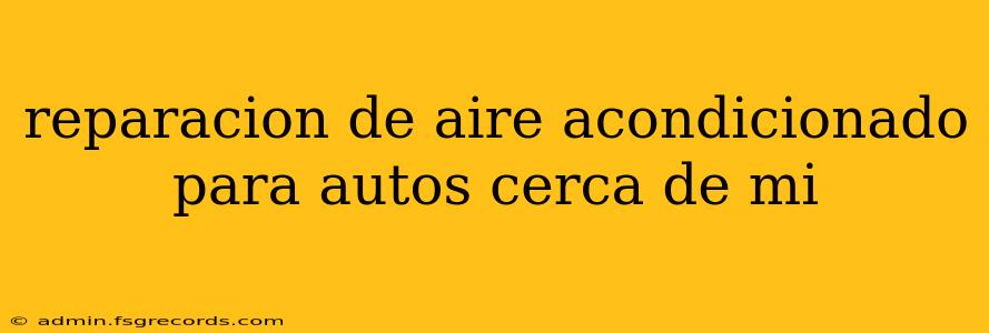 reparacion de aire acondicionado para autos cerca de mi