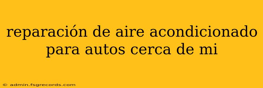 reparación de aire acondicionado para autos cerca de mi