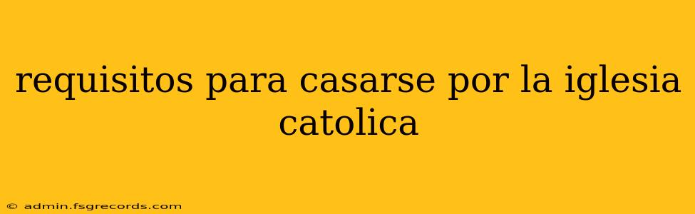 requisitos para casarse por la iglesia catolica