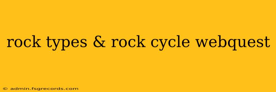 rock types & rock cycle webquest