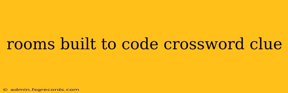 rooms built to code crossword clue