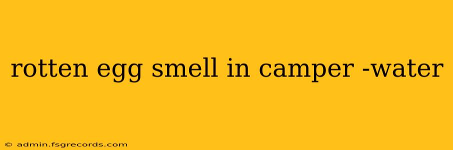 rotten egg smell in camper -water