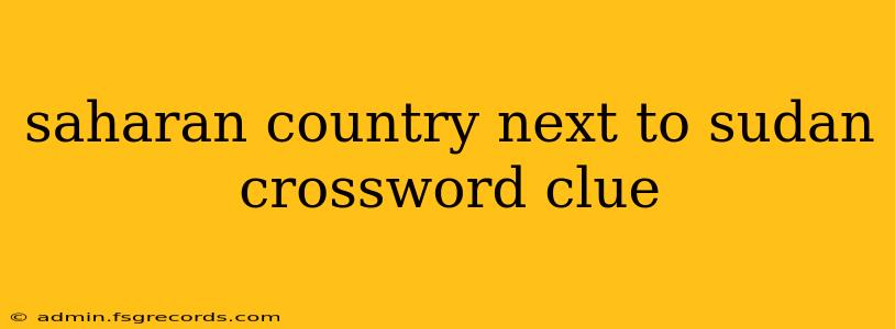 saharan country next to sudan crossword clue