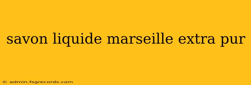 savon liquide marseille extra pur