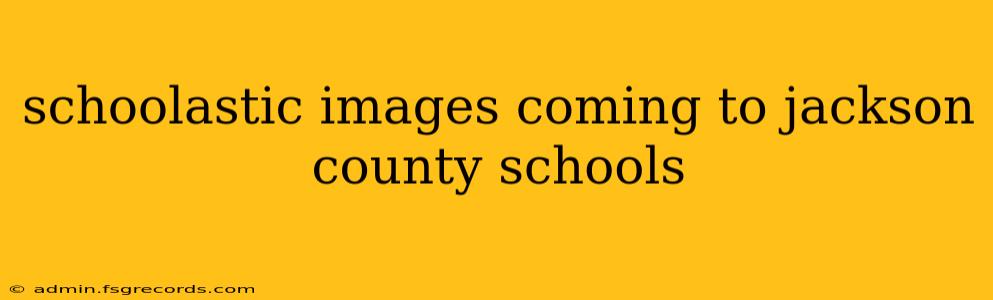 schoolastic images coming to jackson county schools