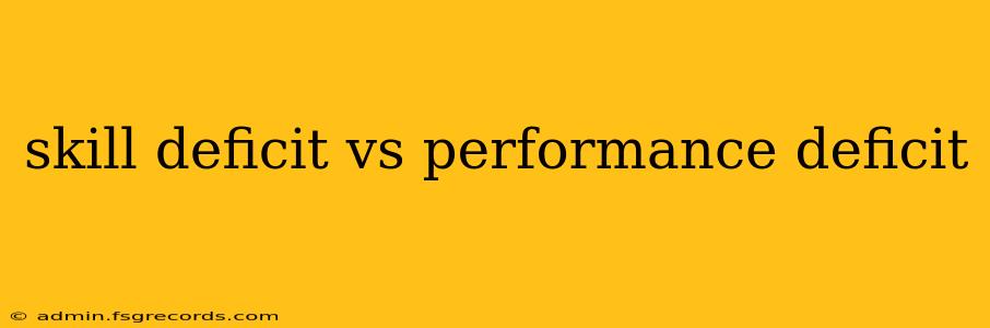 skill deficit vs performance deficit