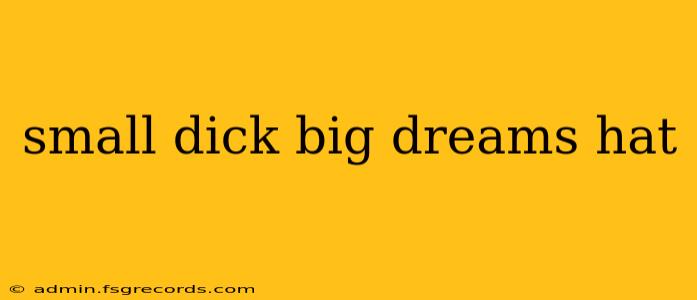 small dick big dreams hat