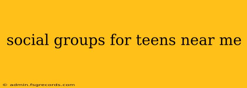 social groups for teens near me