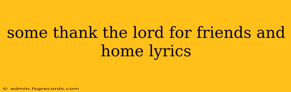 some thank the lord for friends and home lyrics