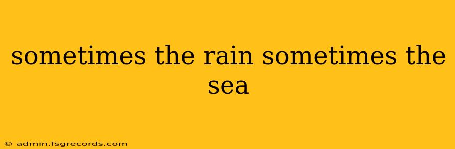 sometimes the rain sometimes the sea