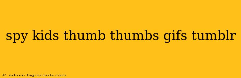 spy kids thumb thumbs gifs tumblr