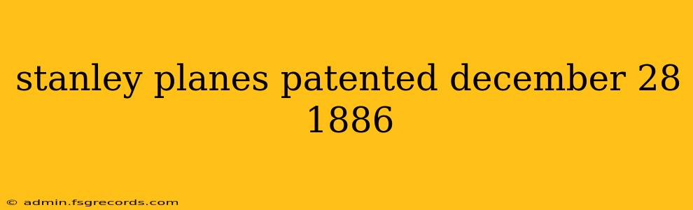 stanley planes patented december 28 1886